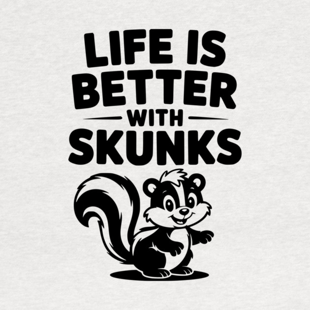 Life is Just Better with Skunks by Frank Ring