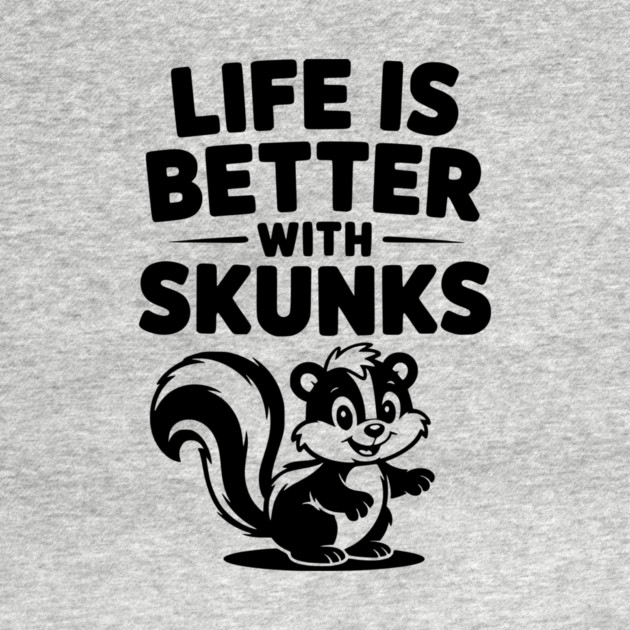Life is Just Better with Skunks by Frank Ring