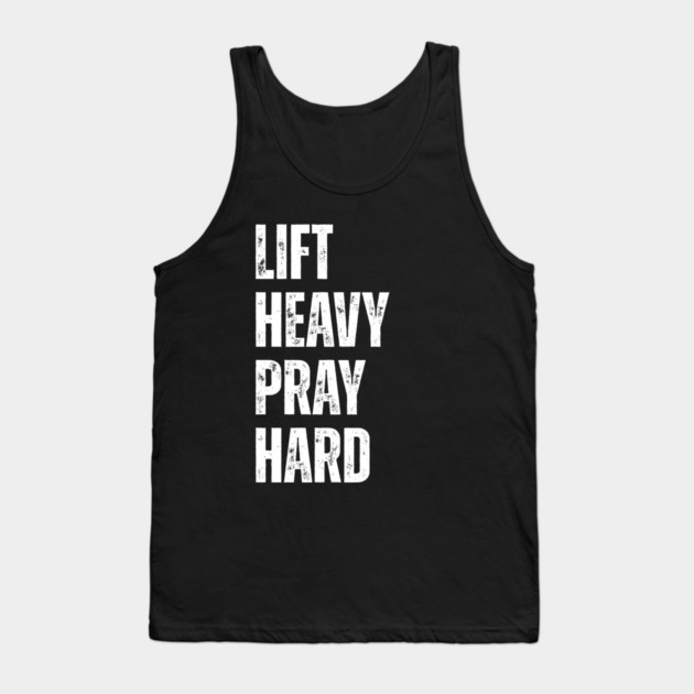 Lift Heavy Pray Hard - Motivational Fitness Quote Tank Top by Creatifly Graphic Tees