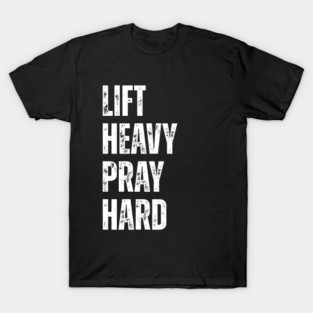Lift Heavy Pray Hard - Motivational Fitness Quote T-Shirt