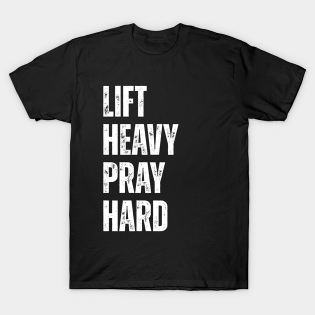 Lift Heavy Pray Hard - Motivational Fitness Quote T-Shirt by Creatifly Graphic Tees