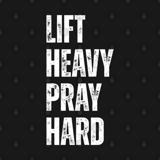 Lift Heavy Pray Hard - Motivational Fitness Quote by Creatifly Graphic Tees