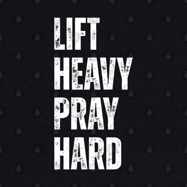 Lift Heavy Pray Hard - Motivational Fitness Quote by Creatifly Graphic Tees