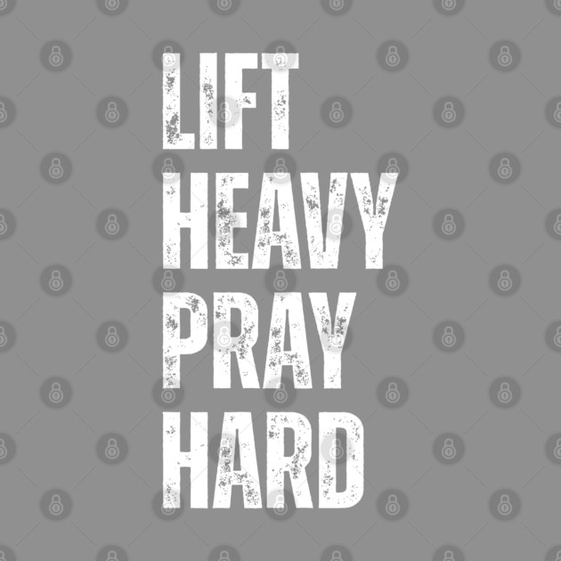 Lift Heavy Pray Hard - Motivational Fitness Quote by Creatifly Graphic Tees