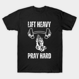 Lift Heavy Pray Hard - Fitness and Faith Motivation T-Shirt