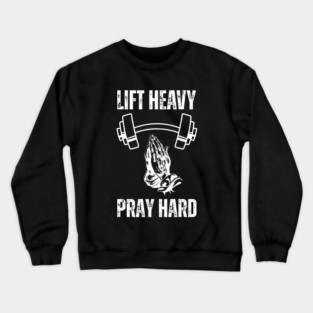 Lift Heavy Pray Hard - Fitness and Faith Motivation Crewneck Sweatshirt