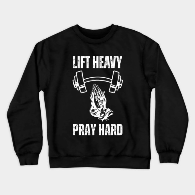 Lift Heavy Pray Hard - Fitness and Faith Motivation Crewneck Sweatshirt by Creatifly Graphic Tees