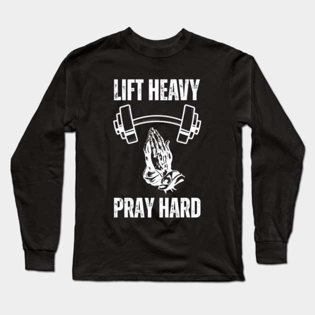 Lift Heavy Pray Hard - Fitness and Faith Motivation Long Sleeve T-Shirt by Creatifly Graphic Tees