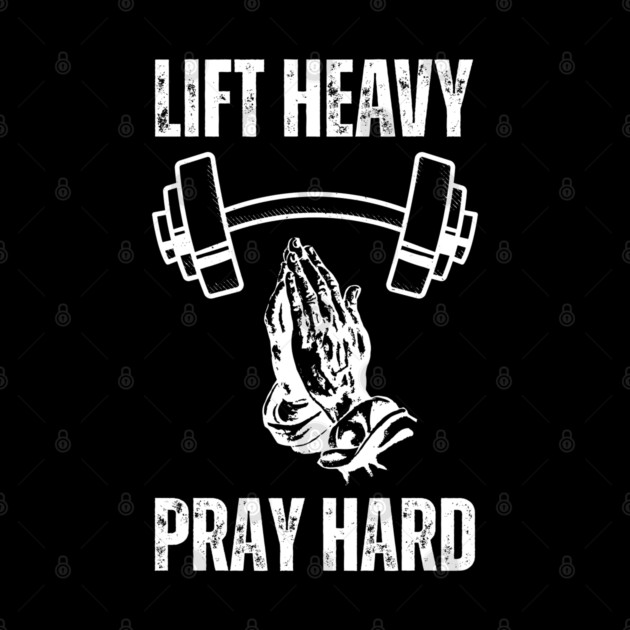 Lift Heavy Pray Hard - Fitness and Faith Motivation by Creatifly Graphic Tees