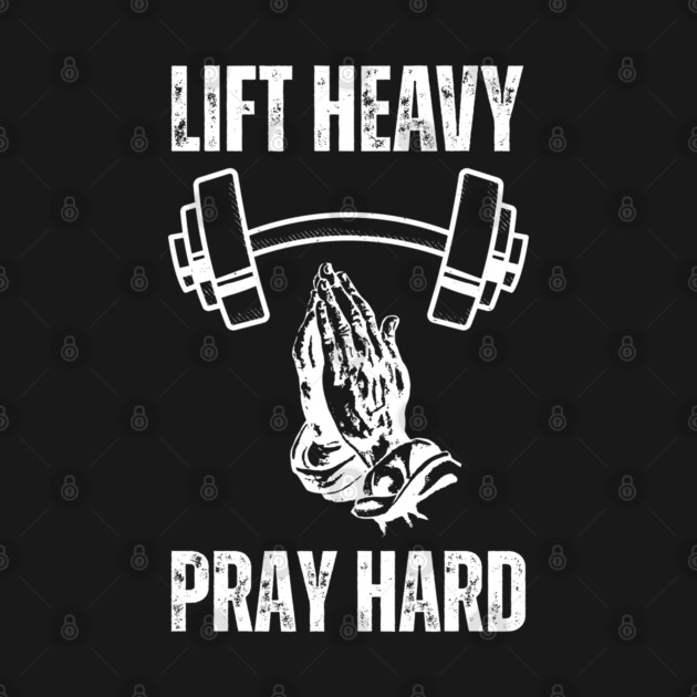 Lift Heavy Pray Hard - Fitness and Faith Motivation by Creatifly Graphic Tees