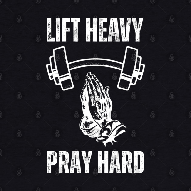 Lift Heavy Pray Hard - Fitness and Faith Motivation by Creatifly Graphic Tees