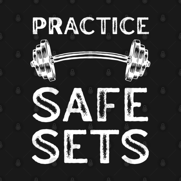 Practice Safe Sets - Gym Motivation by Creatifly Graphic Tees