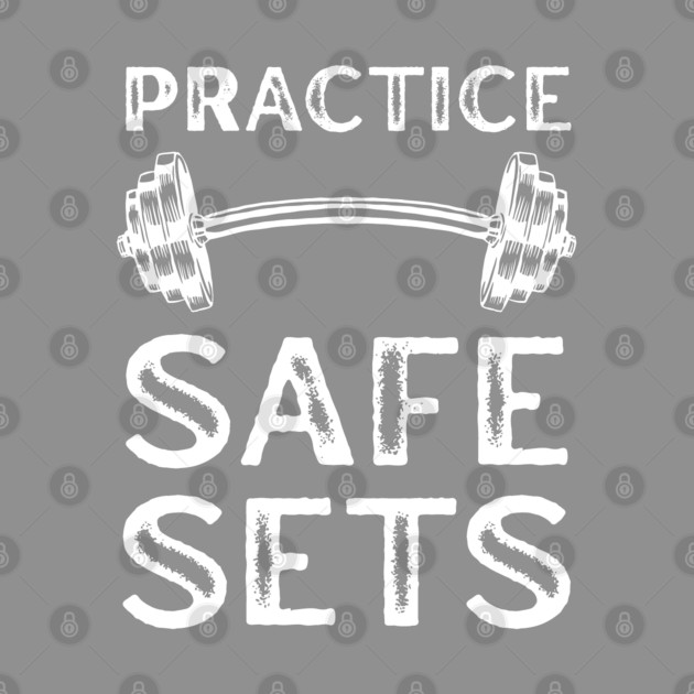 Practice Safe Sets - Gym Motivation by Creatifly Graphic Tees