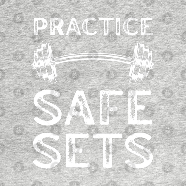 Practice Safe Sets - Gym Motivation by Creatifly Graphic Tees