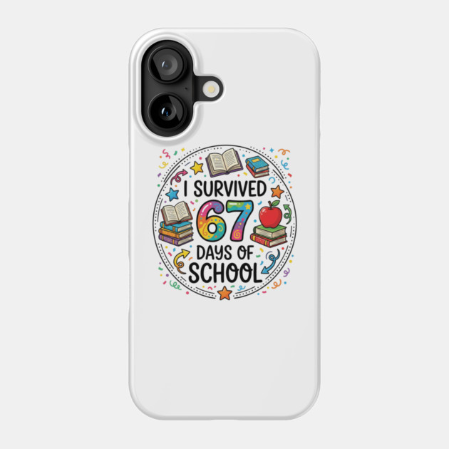 I Survived 67 Days of School - Colorful School Celebration Phone Case by Creatifly Graphic Tees