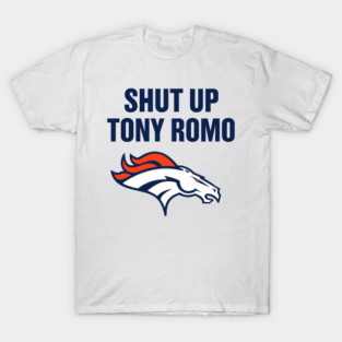 shut up tony romo broncos football T-Shirt