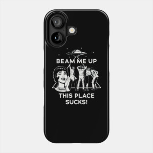Beam Me Up This Place Sucks Phone Case