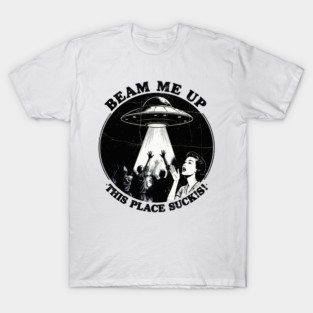 Beam Me Up This Place Sucks T-Shirt