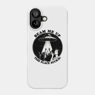 Beam Me Up This Place Sucks Phone Case