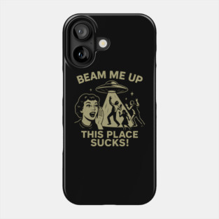 Beam Me Up This Place Sucks Phone Case