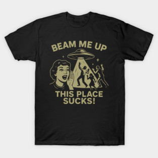 Beam Me Up This Place Sucks T-Shirt