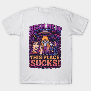 Beam Me Up This Place Sucks T-Shirt