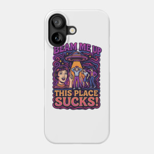 Beam Me Up This Place Sucks Phone Case