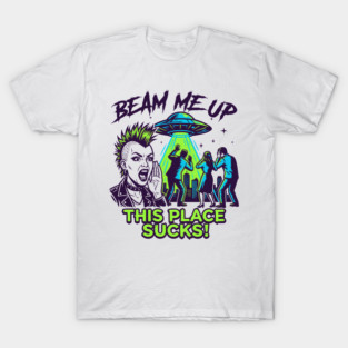 Beam Me Up This Place Sucks T-Shirt