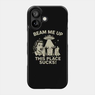 Beam Me Up This Place Sucks Phone Case