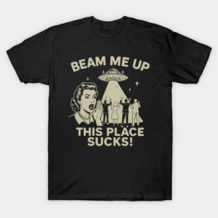 Beam Me Up This Place Sucks T-Shirt
