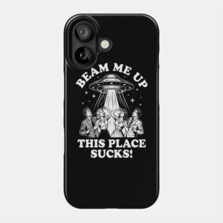 Beam Me Up This Place Sucks Phone Case