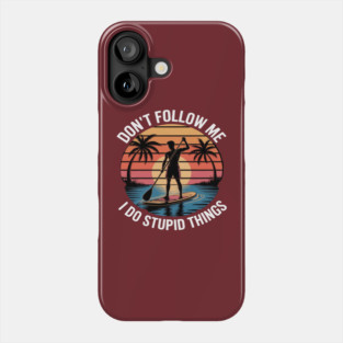 Don't Follow Me I Do Stupid Things Paddleboarding Phone Case