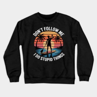Don't Follow Me I Do Stupid Things Paddleboarding Crewneck Sweatshirt