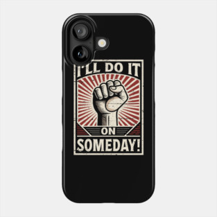 I'll Do It On Someday! Procrastinator funny Propaganda. Phone Case