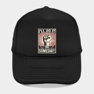 I'll Do It On Someday! Procrastinator funny Propaganda. Hat