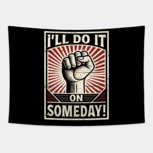 I'll Do It On Someday! Procrastinator funny Propaganda. Tapestry