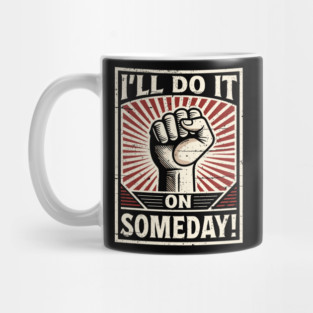 I'll Do It On Someday! Procrastinator funny Propaganda. Mug