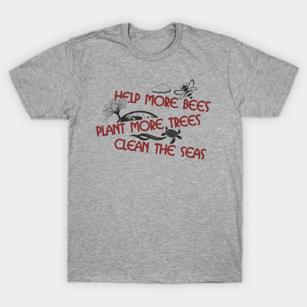 Help More Bees Plant More Trees Clean The Seas T-Shirt by Anticorporati