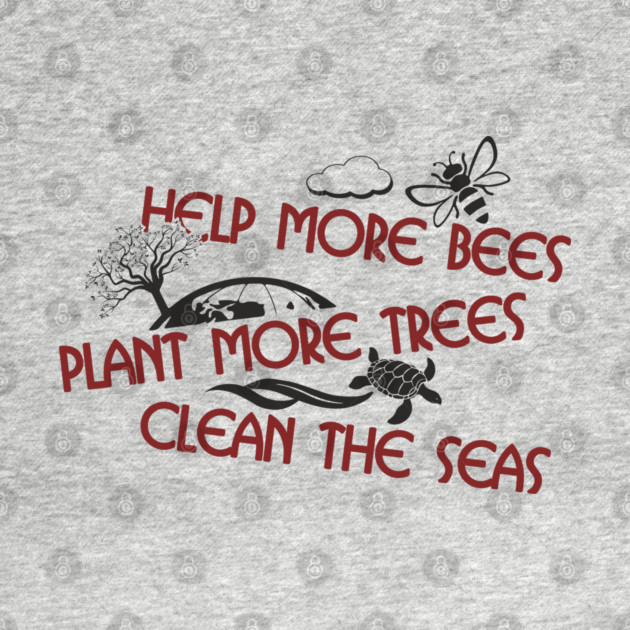 Help More Bees Plant More Trees Clean The Seas by Anticorporati