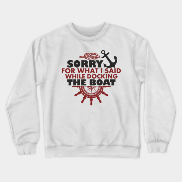 Sorry For What I Said While Docking The Boat Crewneck Sweatshirt by Anticorporati