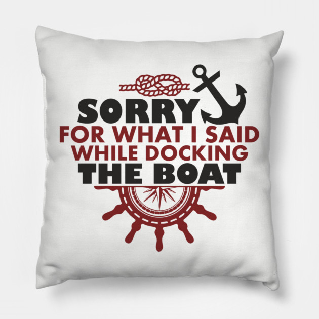 Sorry For What I Said While Docking The Boat Pillow by Anticorporati