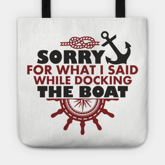 Sorry For What I Said While Docking The Boat Tote by Anticorporati
