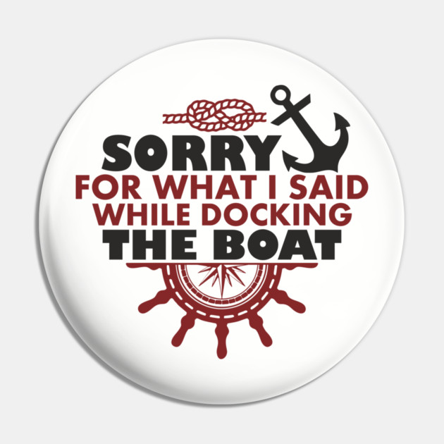 Sorry For What I Said While Docking The Boat Pin by Anticorporati
