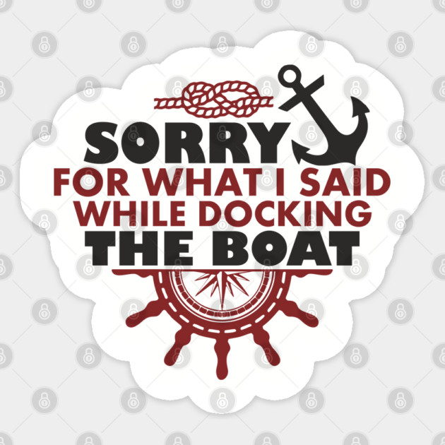 Sorry For What I Said While Docking The Boat Sticker by Anticorporati