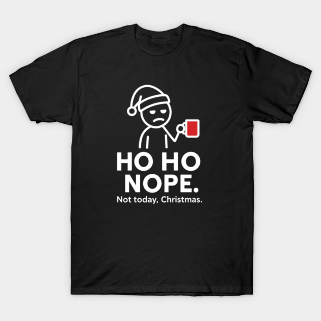 Ho Ho Nope Stick Figure Christmas Shirt – Funny Coffee Lover Gift for Tired Moms, Dads, Coworkers – Holiday Humor Tee T-Shirt by Anne Lee