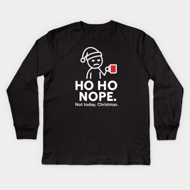 Ho Ho Nope Stick Figure Christmas Shirt – Funny Coffee Lover Gift for Tired Moms, Dads, Coworkers – Holiday Humor Tee Kids Long Sleeve T-Shirt by Anne Lee