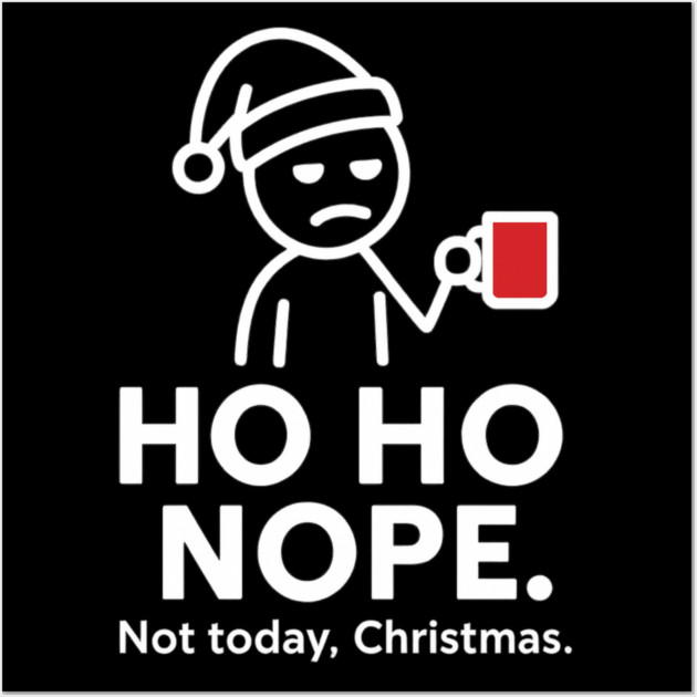 Ho Ho Nope Stick Figure Christmas Shirt – Funny Coffee Lover Gift for Tired Moms, Dads, Coworkers – Holiday Humor Tee Wall Art by Anne Lee