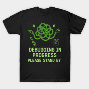 Debugging In Progress Please Stand By Programmer Funny Coding T-Shirt