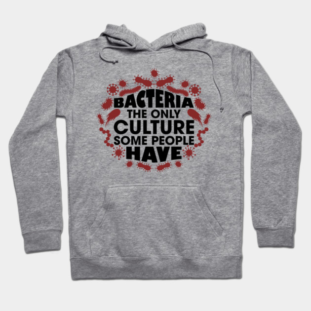 Bacteria The Only Culture Some People Have Pun Humor Hoodie by Anticorporati