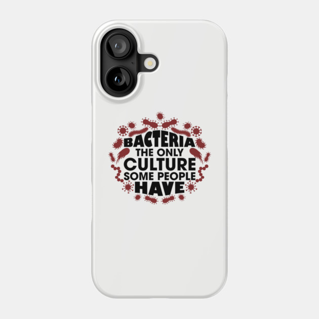 Bacteria The Only Culture Some People Have Pun Humor Phone Case by Anticorporati